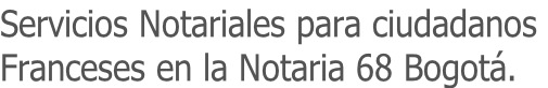 Servicios Notariales para ciudadanos  Franceses en la Notaria 68 Bogotá.