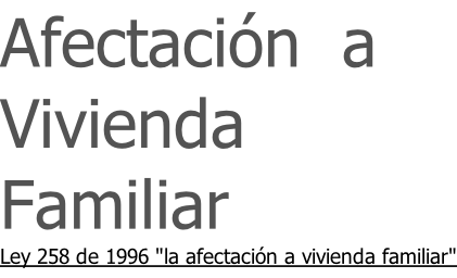 Afectación  a  Vivienda  Familiar Ley 258 de 1996 "la afectación a vivienda familiar"