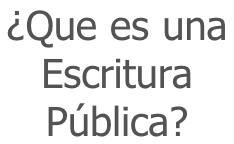 ¿Que es una  Escritura  Pública?